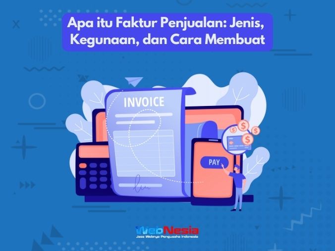 Apa itu Faktur Penjualan: Jenis, Kegunaan, dan Cara Membuat