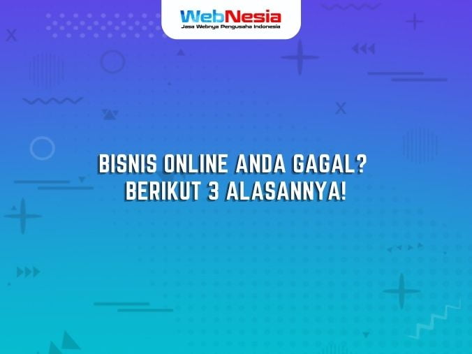 Bisnis Online Anda Gagal? Berikut 3 Alasannya!