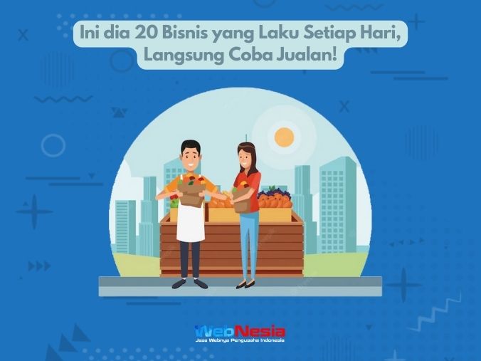 Ini dia 20 Bisnis yang Laku Setiap Hari, Langsung Coba Jualan!
