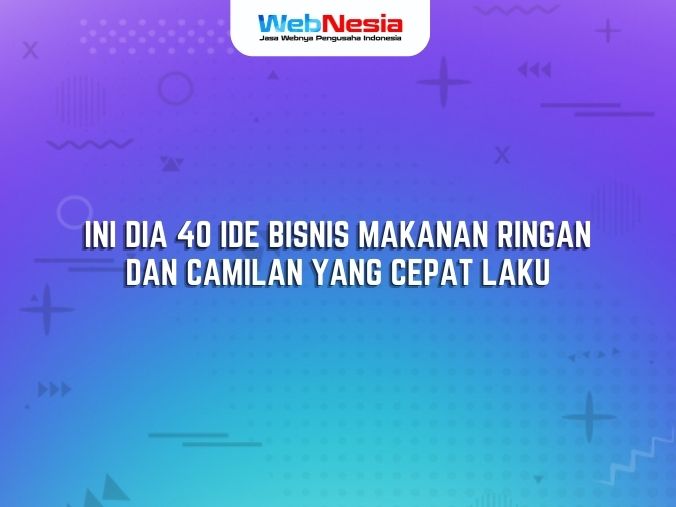 Ini dia 40 Ide Bisnis Makanan Ringan dan Camilan yang Cepat Laku