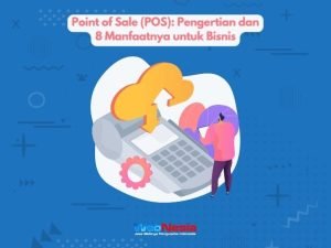 Point of Sale (POS): Pengertian dan 8 Manfaatnya untuk Bisnis