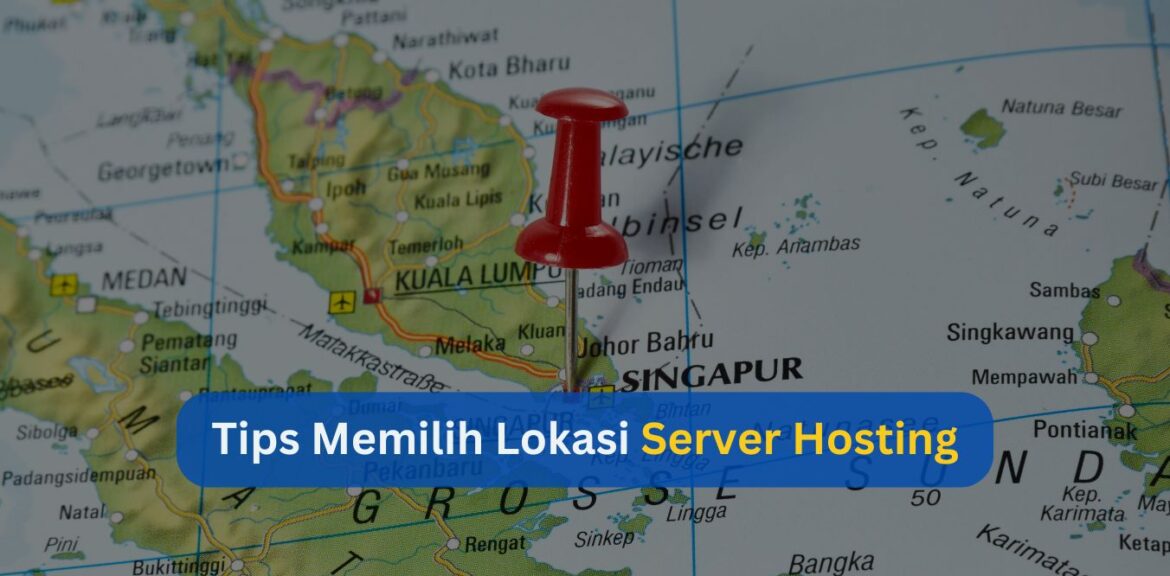 Tips Memilih Lokasi Server Hosting