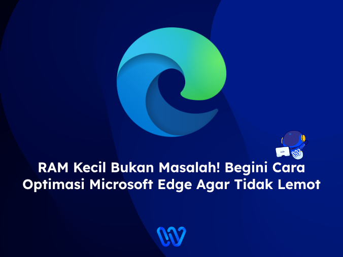 RAM Kecil Bukan Masalah! Begini Cara Optimasi Microsoft Edge Agar Tidak Lemot
