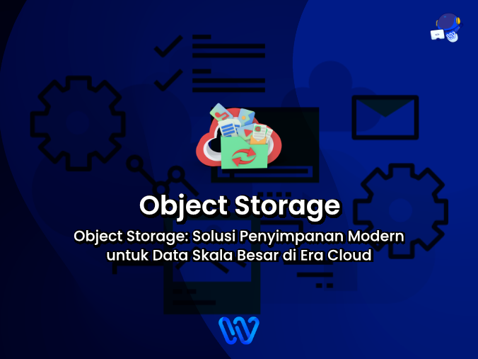 Object Storage: Solusi Penyimpanan Modern untuk Data Skala Besar di Era Cloud
